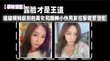露脸泄密！模特级极品女友被男友爆操内射高清